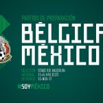 A que hora juega México vs Bélgica en Vivo Amistoso 2017